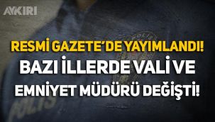 Resmi Gazete'de yayımlandı: Bazı illerde vali ve emniyet müdürü değişti!