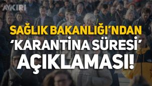 Sağlık Bakanlığı'ndan 'karantina süresi' açıklaması