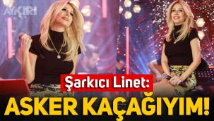Şarkıcı Linet: Asker kaçağıyım