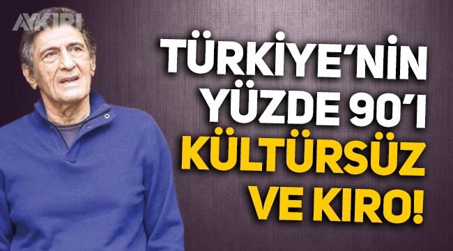 Selçuk Ural: "Türkiye'nin yüzde 90'ı kültürsüz ve kıro!"