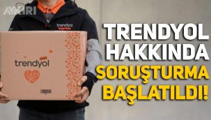 Trendyol hakkında soruşturma başlatıldı
