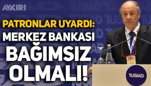TÜSİAD YİK Başkanı Tuncay Özilhan: Merkez Bankası bağımsız olmalı!