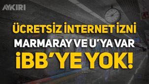 Ücretsiz internet izni Marmaray'a var, İBB'ye yok!
