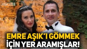 Yağmur Sarnıç ve Erdi Sungur, Emre Aşık'ı gömmek için yer aramış!