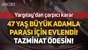 Yargıtay'dan çarpıcı karar: 47 yaş büyük adamla parası için evlenen kadın tazminat ödeyecek!