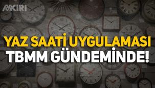 'Yaz saati' uygulaması TBMM gündeminde!