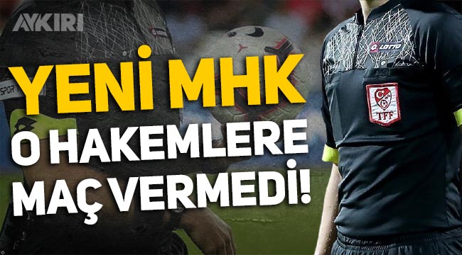 Yeni MHK, Süper Lig'de ilk atamaları yaptı: O hakemlere maç yok!