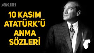 10 Kasım Atatürk'ü anma sözleri, 10 Kasım en anlamı sözler, 10 Kasım Atatürk'ü anma mesajları...