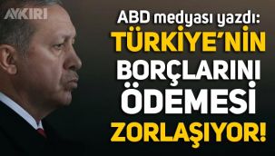 ABD medyası yazdı: Türkiye'nin borçlarını ödemesi zorlaşıyor