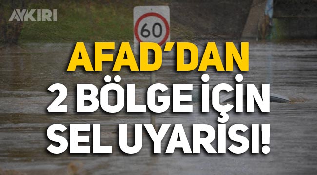 AFAD açıkladı: 2 bölge için sel uyarısı!