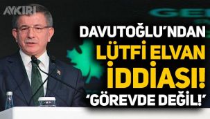 Ahmet Davutoğlu'ndan Hazine ve Maliye Bakanı Lütfi Elvan iddiası: Fiilen şu anda görevde değil