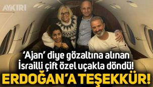'Ajan' diye gözaltına alınan İsrailli çift serbest bırakıldı: Erdoğan’a teşekkür ettiler