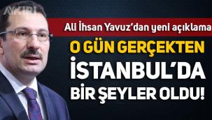 AKP'li Ali İhsan Yavuz: O gün gerçekten İstanbul'da bir şeyler oldu