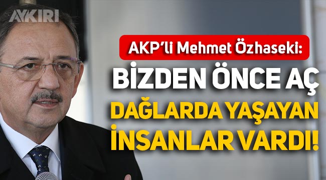 AKP'li Mehmet Özhaseki: Bizden önce aç, dağlarda yaşayan insanlar vardı