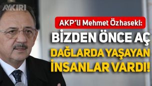 AKP'li Mehmet Özhaseki: Bizden önce aç, dağlarda yaşayan insanlar vardı