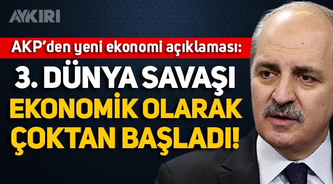 AKP'li Numan Kurtulmuş: 3. Dünya Savaşı ekonomik olarak çoktan başladı