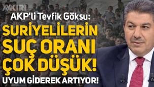 AKP'li Tevfik Göksu: Suriyelilerin suç oranı çok çok düşük, uyum giderek artıyor