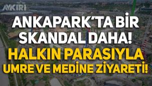 Ankapark hakkında bir rezalet daha: Halkın parasıyla Umre ve Medine ziyareti