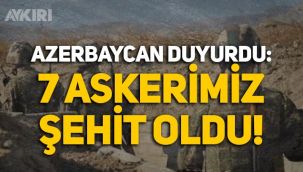 Azerbaycan açıkladı: Ermenistan ile çatışmalarda 7 askerimiz şehit oldu