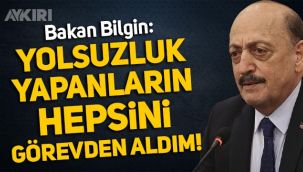 Bakan Vedat Bilgin: Yolsuzluk yapanların hepsini görevden aldım