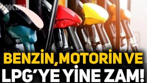 Benzin, motorin ve otogaz LPG'ye bir zam daha!