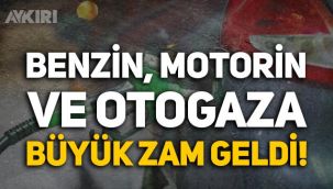Benzin, motorin ve otogaza büyük zam geldi