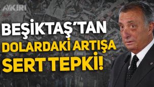 Beşiktaş Başkanı Ahmet Nur Çebi'den dolardaki artışa sert tepki
