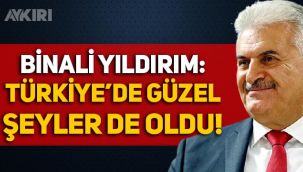 Binali Yıldırım: Türkiye'de güzel şeyler de oldu