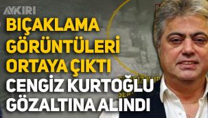 Cengiz Kurtoğlu bıçaklı saldırı sonrası gözaltına alındı!
