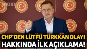 CHP'den Lütfü Türkkan hakkında ilk açıklama