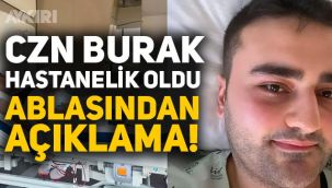 CZN Burak'ın sağlık durumuyla ilgili ablasından açıklama, hastanelik olmuştu