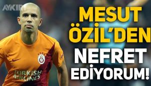 Derbi öncesi sert çıkış! Galatasaraylı Feghouli: Mesut Özil'den nefret ediyorum!