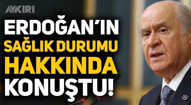 Devlet Bahçeli, Erdoğan'ın sağlık durumu hakkında konuştu!