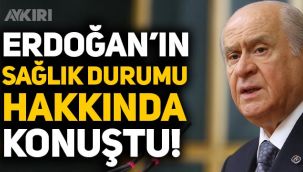 Devlet Bahçeli, Erdoğan'ın sağlık durumu hakkında konuştu!