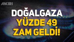 Doğalgaza yüzde 49 zam geldi