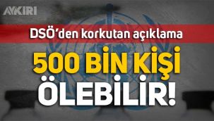 Dünya Sağlık Örgütü: 500 bin kişi ölebilir