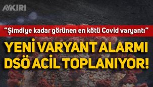 Dünyada yeni varyant alarmı! DSÖ toplanıyor: “Şimdiye kadar görünen en kötü Covid varyantı”