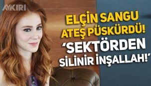 Elçin Sangu ateş püskürdü: