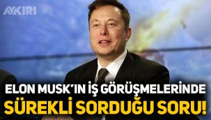Elon Musk'ın iş görüşmelerinde sürekli sorduğu soru