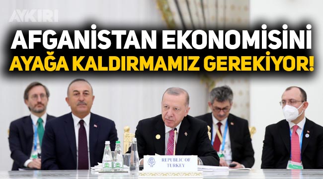 Erdoğan: "Afganistan ekonomisini ayağa kaldırmamız gerekiyor"