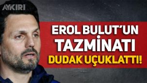 Erol Bulut'un tazminatı dudak uçuklattı!