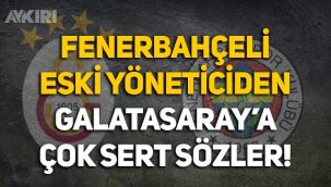 Fenerbahçeli eski yönetici Metin Sipahioğlu'ndan Galatasaray'a sert sözler!