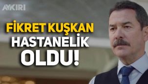 Fikret Kuşkan hastanelik oldu!