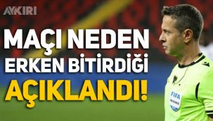 Halis Özkahya'nın maçı neden erken bitirdiği açıklandı