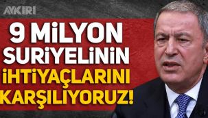 Hulusi Akar: 9 milyon Suriyelinin ihtiyaçlarını karşılıyoruz