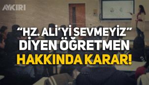 “Hz. Ali’yi sevmeyiz” diyen öğretmen hakkında karar verildi