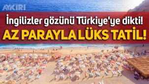 İngilizler gözünü Türkiye'ye dikti: Az parayla lüks tatil!