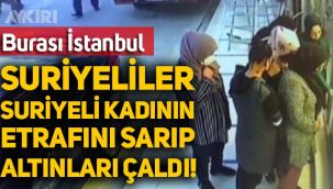 İstanbul'da Suriyeliler, Suriyeli kadının etrafını sarıp 12 bin liralık altınını çaldı