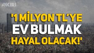 İstanbul'daki ev fiyatları hakkında çarpıcı sözler: 1 milyon TL'ye bulmak hayal olacak