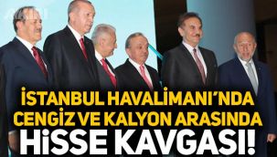 İstanbul Havalimanı'nda Cengiz ve Kalyon arasında hisse kavgası!